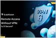 ﻿Remote Access Without VPN Is It Secure